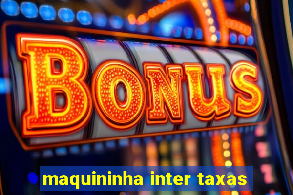 maquininha inter taxas